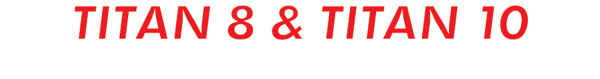TITAN 8 & TITAN 10